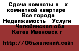 Сдача комнаты в 2-х комнатной квартире - Все города Недвижимость » Услуги   . Челябинская обл.,Катав-Ивановск г.